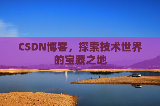 CSDN博客，探索技术世界的宝藏之地